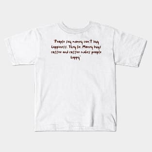 Coffee makes people happy quote Kids T-Shirt